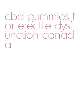 cbd gummies for erectile dysfunction canada