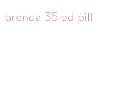 brenda 35 ed pill