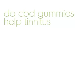 do cbd gummies help tinnitus