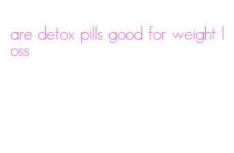 are detox pills good for weight loss