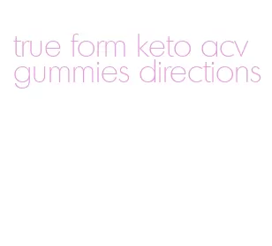 true form keto acv gummies directions