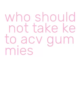 who should not take keto acv gummies