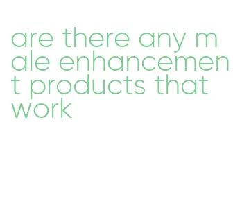 are there any male enhancement products that work