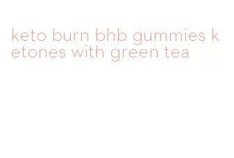 keto burn bhb gummies ketones with green tea