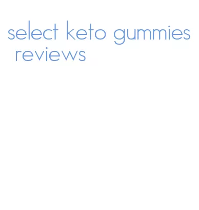 select keto gummies reviews