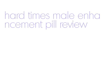 hard times male enhancement pill review