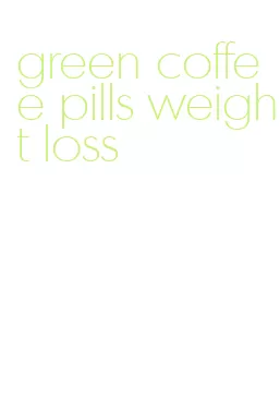 green coffee pills weight loss