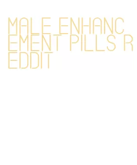 male enhancement pills reddit