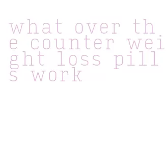 what over the counter weight loss pills work