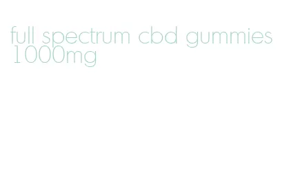 full spectrum cbd gummies 1000mg