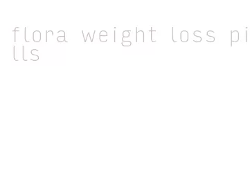 flora weight loss pills