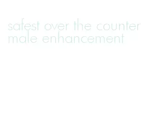 safest over the counter male enhancement