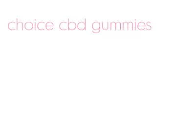 choice cbd gummies