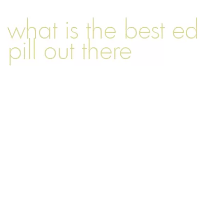 what is the best ed pill out there