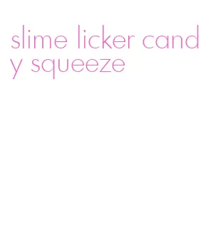 slime licker candy squeeze