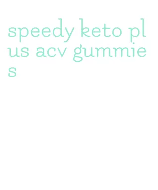 speedy keto plus acv gummies