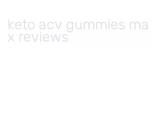 keto acv gummies max reviews