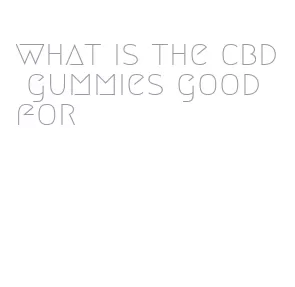 what is the cbd gummies good for