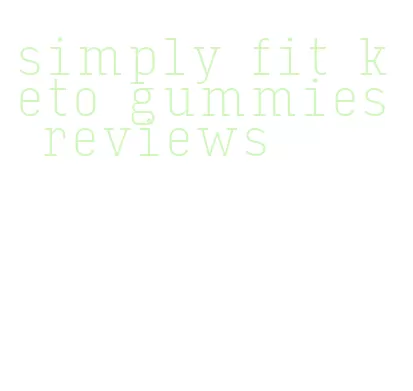 simply fit keto gummies reviews