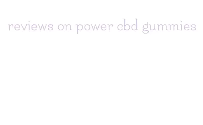 reviews on power cbd gummies