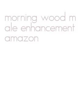 morning wood male enhancement amazon