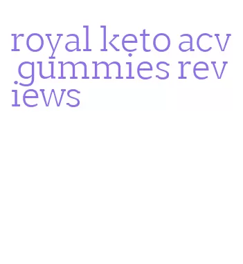 royal keto acv gummies reviews