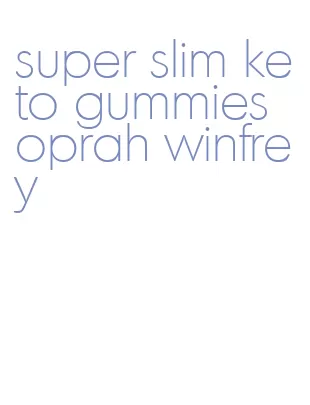 super slim keto gummies oprah winfrey