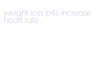 weight loss pills increase heart rate