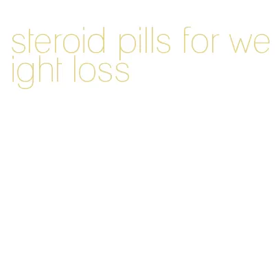 steroid pills for weight loss