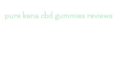 pure kana cbd gummies reviews