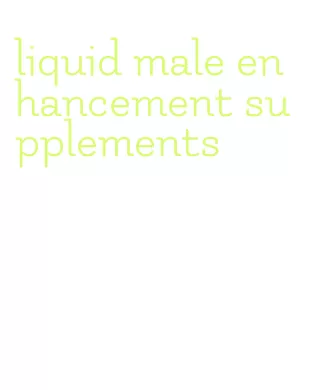 liquid male enhancement supplements
