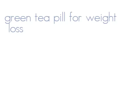 green tea pill for weight loss