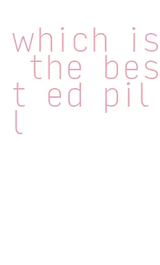 which is the best ed pill
