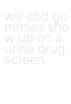 will cbd gummies show up on a urine drug screen