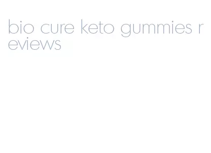 bio cure keto gummies reviews