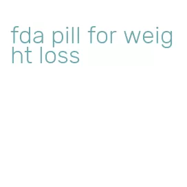 fda pill for weight loss