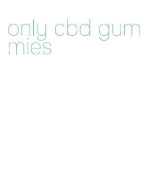 only cbd gummies