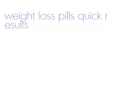 weight loss pills quick results