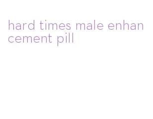 hard times male enhancement pill