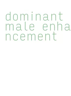 dominant male enhancement