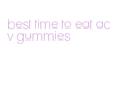 best time to eat acv gummies