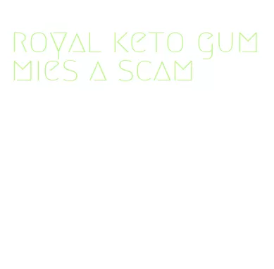 royal keto gummies a scam