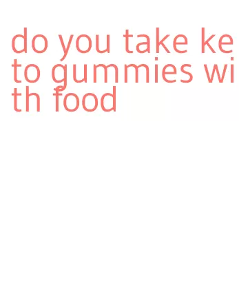 do you take keto gummies with food