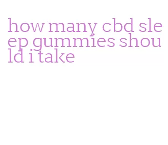 how many cbd sleep gummies should i take