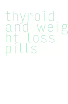 thyroid and weight loss pills