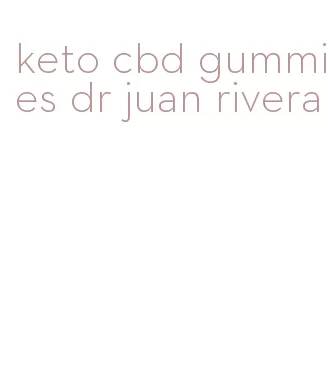 keto cbd gummies dr juan rivera