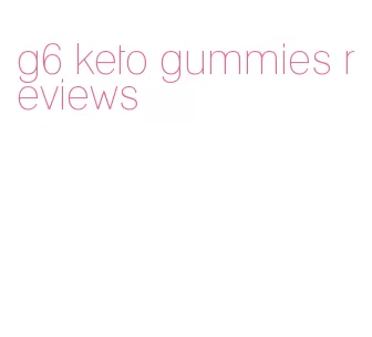 g6 keto gummies reviews