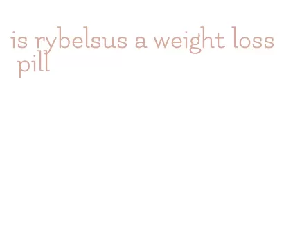is rybelsus a weight loss pill