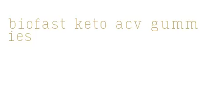 biofast keto acv gummies