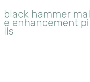 black hammer male enhancement pills